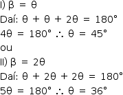 «math style=¨font-family:Tahoma¨ xmlns=¨http://www.w3.org/1998/Math/MathML¨»«mstyle mathsize=¨14px¨»«mrow»«mi mathvariant=¨normal¨»I«/mi»«mo»)«/mo»«mo»§#xA0;«/mo»«mi mathvariant=¨normal¨»§#x3B2;«/mi»«mo»§#xA0;«/mo»«mo»=«/mo»«mo»§#xA0;«/mo»«mi mathvariant=¨normal¨»§#x3B8;«/mi»«mspace linebreak=¨newline¨/»«mi»Da§#xED;«/mi»«mo»:«/mo»«mo»§#xA0;«/mo»«mi mathvariant=¨normal¨»§#x3B8;«/mi»«mo»§#xA0;«/mo»«mo»+«/mo»«mo»§#xA0;«/mo»«mi mathvariant=¨normal¨»§#x3B8;«/mi»«mo»§#xA0;«/mo»«mo»+«/mo»«mo»§#xA0;«/mo»«mn»2«/mn»«mi mathvariant=¨normal¨»§#x3B8;«/mi»«mo»§#xA0;«/mo»«mo»=«/mo»«mo»§#xA0;«/mo»«mn»180«/mn»«mo»§#xB0;«/mo»«mspace linebreak=¨newline¨/»«mn»4«/mn»«mi mathvariant=¨normal¨»§#x3B8;«/mi»«mo»§#xA0;«/mo»«mo»=«/mo»«mo»§#xA0;«/mo»«mn»180«/mn»«mo»§#xB0;«/mo»«mo»§#xA0;«/mo»«mo»§#x2234;«/mo»«mo»§#xA0;«/mo»«mi mathvariant=¨normal¨»§#x3B8;«/mi»«mo»§#xA0;«/mo»«mo»=«/mo»«mo»§#xA0;«/mo»«mn»45«/mn»«mo»§#xB0;«/mo»«mspace linebreak=¨newline¨/»«mi»ou«/mi»«/mrow»«mspace linebreak=¨newline¨/»«mi»II«/mi»«mo»)«/mo»«mo»§#xA0;«/mo»«mi mathvariant=¨normal¨»§#x3B2;«/mi»«mo»§#xA0;«/mo»«mo»=«/mo»«mo»§#xA0;«/mo»«mn»2«/mn»«mi mathvariant=¨normal¨»§#x3B8;«/mi»«mspace linebreak=¨newline¨/»«mi»Da§#xED;«/mi»«mo»:«/mo»«mo»§#xA0;«/mo»«mi mathvariant=¨normal¨»§#x3B8;«/mi»«mo»§#xA0;«/mo»«mo»+«/mo»«mo»§#xA0;«/mo»«mn»2«/mn»«mi mathvariant=¨normal¨»§#x3B8;«/mi»«mo»§#xA0;«/mo»«mo»+«/mo»«mo»§#x2009;«/mo»«mn»2«/mn»«mi mathvariant=¨normal¨»§#x3B8;«/mi»«mo»§#xA0;«/mo»«mo»=«/mo»«mo»§#xA0;«/mo»«mn»180«/mn»«mo»§#xB0;«/mo»«mspace linebreak=¨newline¨/»«mn»5«/mn»«mi mathvariant=¨normal¨»§#x3B8;«/mi»«mo»§#xA0;«/mo»«mo»=«/mo»«mo»§#xA0;«/mo»«mn»180«/mn»«mo»§#xB0;«/mo»«mo»§#xA0;«/mo»«mo»§#x2234;«/mo»«mo»§#xA0;«/mo»«mi mathvariant=¨normal¨»§#x3B8;«/mi»«mo»§#xA0;«/mo»«mo»=«/mo»«mo»§#xA0;«/mo»«mn»36«/mn»«mo»§#xB0;«/mo»«/mstyle»«/math»