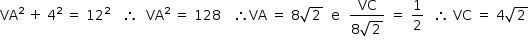 «math style=¨font-family:Tahoma¨ xmlns=¨http://www.w3.org/1998/Math/MathML¨»«mstyle mathsize=¨14px¨»«msup»«mi»VA«/mi»«mn»2«/mn»«/msup»«mo»§#xA0;«/mo»«mo»+«/mo»«mo»§#xA0;«/mo»«msup»«mn»4«/mn»«mn»2«/mn»«/msup»«mo»§#xA0;«/mo»«mo»=«/mo»«mo»§#xA0;«/mo»«msup»«mn»12«/mn»«mn»2«/mn»«/msup»«mo»§#xA0;«/mo»«mo»§#xA0;«/mo»«mo»§#xA0;«/mo»«mo»§#x2234;«/mo»«mo»§#xA0;«/mo»«mo»§#xA0;«/mo»«msup»«mi»VA«/mi»«mn»2«/mn»«/msup»«mo»§#xA0;«/mo»«mo»=«/mo»«mo»§#xA0;«/mo»«mn»128«/mn»«mo»§#xA0;«/mo»«mo»§#xA0;«/mo»«mo»§#xA0;«/mo»«mo»§#x2234;«/mo»«mi»VA«/mi»«mo»§#xA0;«/mo»«mo»=«/mo»«mo»§#xA0;«/mo»«mn»8«/mn»«msqrt»«mn»2«/mn»«/msqrt»«mo»§#xA0;«/mo»«mo»§#xA0;«/mo»«mi mathvariant=¨normal¨»e«/mi»«mo»§#xA0;«/mo»«mo»§#xA0;«/mo»«mfrac»«mi»VC«/mi»«mrow»«mn»8«/mn»«msqrt»«mn»2«/mn»«/msqrt»«/mrow»«/mfrac»«mo»§#xA0;«/mo»«mo»=«/mo»«mo»§#xA0;«/mo»«mfrac»«mn»1«/mn»«mn»2«/mn»«/mfrac»«mo»§#xA0;«/mo»«mo»§#xA0;«/mo»«mo»§#x2234;«/mo»«mo»§#xA0;«/mo»«mi»VC«/mi»«mo»§#xA0;«/mo»«mo»=«/mo»«mo»§#xA0;«/mo»«mn»4«/mn»«msqrt»«mn»2«/mn»«/msqrt»«/mstyle»«/math»