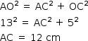 «math style=¨font-family:Tahoma¨ xmlns=¨http://www.w3.org/1998/Math/MathML¨»«mstyle mathsize=¨14px¨»«mrow»«msup»«mi»AO«/mi»«mn»2«/mn»«/msup»«mo»§#xA0;«/mo»«mo»=«/mo»«mo»§#xA0;«/mo»«msup»«mi»AC«/mi»«mn»2«/mn»«/msup»«mo»§#xA0;«/mo»«mo»+«/mo»«mo»§#xA0;«/mo»«msup»«mi»OC«/mi»«mn»2«/mn»«/msup»«mspace linebreak=¨newline¨/»«msup»«mn»13«/mn»«mn»2«/mn»«/msup»«mo»§#xA0;«/mo»«mo»=«/mo»«mo»§#xA0;«/mo»«msup»«mi»AC«/mi»«mn»2«/mn»«/msup»«mo»§#xA0;«/mo»«mo»+«/mo»«mo»§#xA0;«/mo»«msup»«mn»5«/mn»«mn»2«/mn»«/msup»«mspace linebreak=¨newline¨/»«mi»AC«/mi»«mo»§#xA0;«/mo»«mo»=«/mo»«mo»§#xA0;«/mo»«mn»12«/mn»«mo»§#xA0;«/mo»«mi»cm«/mi»«/mrow»«/mstyle»«/math»