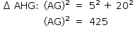 «math style=¨font-family:Tahoma¨ xmlns=¨http://www.w3.org/1998/Math/MathML¨»«mstyle mathsize=¨14px¨»«mtable columnalign=¨left right center left¨»«mtr»«mtd»«mo»§#x2206;«/mo»«mo»§#xA0;«/mo»«mi»AHG«/mi»«mo»:«/mo»«/mtd»«mtd»«mo»(«/mo»«mi»AG«/mi»«msup»«mo»)«/mo»«mn»2«/mn»«/msup»«/mtd»«mtd»«mo»=«/mo»«/mtd»«mtd»«msup»«mn»5«/mn»«mn»2«/mn»«/msup»«mo»§#xA0;«/mo»«mo»+«/mo»«mo»§#xA0;«/mo»«msup»«mn»20«/mn»«mn»2«/mn»«/msup»«/mtd»«/mtr»«mtr»«mtd/»«mtd»«mo»(«/mo»«mi»AG«/mi»«msup»«mo»)«/mo»«mn»2«/mn»«/msup»«/mtd»«mtd»«mo»=«/mo»«/mtd»«mtd»«mn»425«/mn»«/mtd»«/mtr»«/mtable»«/mstyle»«/math»
