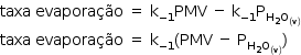 «math style=¨font-family:Tahoma¨ xmlns=¨http://www.w3.org/1998/Math/MathML¨»«mstyle mathsize=¨14px¨»«mrow»«mi»taxa«/mi»«mo»§#xA0;«/mo»«mi»evapora§#xE7;§#xE3;o«/mi»«mo»§#xA0;«/mo»«mo»=«/mo»«mo»§#xA0;«/mo»«msub»«mi mathvariant=¨normal¨»k«/mi»«mrow»«mo»-«/mo»«mn»1«/mn»«/mrow»«/msub»«mi»PMV«/mi»«mo»§#xA0;«/mo»«mo»-«/mo»«mo»§#xA0;«/mo»«msub»«mi mathvariant=¨normal¨»k«/mi»«mrow»«mo»-«/mo»«mn»1«/mn»«/mrow»«/msub»«msub»«mi mathvariant=¨normal¨»P«/mi»«mrow»«msub»«mi mathvariant=¨normal¨»H«/mi»«mn»2«/mn»«/msub»«msub»«mi mathvariant=¨normal¨»O«/mi»«mrow»«mo»(«/mo»«mi mathvariant=¨normal¨»v«/mi»«mo»)«/mo»«/mrow»«/msub»«/mrow»«/msub»«mspace linebreak=¨newline¨/»«mi»taxa«/mi»«mo»§#xA0;«/mo»«mi»evapora§#xE7;§#xE3;o«/mi»«mo»§#xA0;«/mo»«mo»=«/mo»«mo»§#xA0;«/mo»«msub»«mi mathvariant=¨normal¨»k«/mi»«mrow»«mo»-«/mo»«mn»1«/mn»«/mrow»«/msub»«mo»(«/mo»«mi»PMV«/mi»«mo»§#xA0;«/mo»«mo»-«/mo»«mo»§#xA0;«/mo»«msub»«mi mathvariant=¨normal¨»P«/mi»«mrow»«msub»«mi mathvariant=¨normal¨»H«/mi»«mn»2«/mn»«/msub»«msub»«mi mathvariant=¨normal¨»O«/mi»«mrow»«mo»(«/mo»«mi mathvariant=¨normal¨»v«/mi»«mo»)«/mo»«/mrow»«/msub»«/mrow»«/msub»«mo»)«/mo»«/mrow»«/mstyle»«/math»