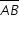 «math xmlns=¨http://www.w3.org/1998/Math/MathML¨»«mstyle mathsize=¨14px¨»«menclose notation=¨top¨»«mi»A«/mi»«mi»B«/mi»«/menclose»«/mstyle»«/math»
