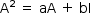 «math style=¨font-family:Tahoma¨ xmlns=¨http://www.w3.org/1998/Math/MathML¨»«mstyle mathsize=¨14px¨»«mrow»«msup»«mi mathvariant=¨normal¨»A«/mi»«mn»2«/mn»«/msup»«mo»§#xA0;«/mo»«mo»=«/mo»«mo»§#xA0;«/mo»«mi»aA«/mi»«mo»§#xA0;«/mo»«mo»+«/mo»«mo»§#xA0;«/mo»«mi»bI«/mi»«/mrow»«/mstyle»«/math»
