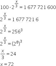 «math xmlns=¨http://www.w3.org/1998/Math/MathML¨»«mn»100«/mn»«mo»§#xB7;«/mo»«msup»«mn»2«/mn»«mfrac»«mi»x«/mi»«mn»3«/mn»«/mfrac»«/msup»«mo»=«/mo»«mn»1«/mn»«mo»§#xA0;«/mo»«mn»677«/mn»«mo»§#xA0;«/mo»«mn»721«/mn»«mo»§#xA0;«/mo»«mn»600«/mn»«mspace linebreak=¨newline¨/»«msup»«mn»2«/mn»«mfrac»«mi»x«/mi»«mn»3«/mn»«/mfrac»«/msup»«mo»=«/mo»«mn»1«/mn»«mo»§#xA0;«/mo»«mn»677«/mn»«mo»§#xA0;«/mo»«mn»721«/mn»«mo»§#xA0;«/mo»«mn»6«/mn»«mspace linebreak=¨newline¨/»«msup»«mn»2«/mn»«mfrac»«mi»x«/mi»«mn»3«/mn»«/mfrac»«/msup»«mo»=«/mo»«msup»«mn»256«/mn»«mn»3«/mn»«/msup»«mspace linebreak=¨newline¨/»«msup»«mn»2«/mn»«mfrac»«mi»x«/mi»«mn»3«/mn»«/mfrac»«/msup»«mo»=«/mo»«msup»«mfenced»«msup»«mn»2«/mn»«mn»8«/mn»«/msup»«/mfenced»«mn»3«/mn»«/msup»«mspace linebreak=¨newline¨/»«mfrac»«mi»x«/mi»«mn»3«/mn»«/mfrac»«mo»=«/mo»«mn»24«/mn»«mspace linebreak=¨newline¨/»«mi»x«/mi»«mo»=«/mo»«mn»72«/mn»«/math»