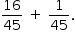 «math style=¨font-family:Tahoma¨ xmlns=¨http://www.w3.org/1998/Math/MathML¨»«mstyle mathsize=¨14px¨»«mrow»«mfrac»«mn»16«/mn»«mn»45«/mn»«/mfrac»«mo»§#xA0;«/mo»«mo»+«/mo»«mo»§#xA0;«/mo»«mfrac»«mn»1«/mn»«mn»45«/mn»«/mfrac»«mo».«/mo»«/mrow»«/mstyle»«/math»