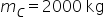 «math xmlns=¨http://www.w3.org/1998/Math/MathML¨»«semantics» «mrow»«msub»«mi»m«/mi»«mi»C«/mi»«/msub»«mo»=«/mo»«mn»2000«/mn»«mtext»§#xA0;kg«/mtext»«/mrow» «annotation encoding=¨LaTeX¨»m_C = 2000 \text{ kg}«/annotation» «/semantics»«/math»