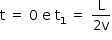 «math style=¨font-family:Tahoma¨ xmlns=¨http://www.w3.org/1998/Math/MathML¨»«mstyle mathsize=¨14px¨»«mi mathvariant=¨normal¨»t«/mi»«mo»§#xA0;«/mo»«mo»=«/mo»«mo»§#xA0;«/mo»«mn»0«/mn»«mo»§#xA0;«/mo»«mi mathvariant=¨normal¨»e«/mi»«mo»§#xA0;«/mo»«msub»«mi mathvariant=¨normal¨»t«/mi»«mn»1«/mn»«/msub»«mo»§#xA0;«/mo»«mo»=«/mo»«mo»§#xA0;«/mo»«mfrac»«mi mathvariant=¨normal¨»L«/mi»«mrow»«mn»2«/mn»«mi mathvariant=¨normal¨»v«/mi»«/mrow»«/mfrac»«/mstyle»«/math»