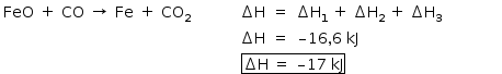 «math style=¨font-family:Tahoma¨ xmlns=¨http://www.w3.org/1998/Math/MathML¨»«mstyle mathsize=¨14px¨»«mtable columnalign=¨left left left left left left left left left left center center left¨»«mtr»«mtd»«mi»FeO«/mi»«/mtd»«mtd»«mo»+«/mo»«/mtd»«mtd»«mi»CO«/mi»«/mtd»«mtd»«mo»§#x2192;«/mo»«/mtd»«mtd»«mi»Fe«/mi»«/mtd»«mtd»«mo»+«/mo»«/mtd»«mtd»«msub»«mi»CO«/mi»«mn»2«/mn»«/msub»«/mtd»«mtd/»«mtd/»«mtd/»«mtd»«mo»§#x2206;«/mo»«mi mathvariant=¨normal¨»H«/mi»«/mtd»«mtd»«mo»=«/mo»«/mtd»«mtd»«mo»§#x2206;«/mo»«msub»«mi mathvariant=¨normal¨»H«/mi»«mn»1«/mn»«/msub»«mo»§#xA0;«/mo»«mo»+«/mo»«mo»§#xA0;«/mo»«mo»§#x2206;«/mo»«msub»«mi mathvariant=¨normal¨»H«/mi»«mn»2«/mn»«/msub»«mo»§#xA0;«/mo»«mo»+«/mo»«mo»§#xA0;«/mo»«mo»§#x2206;«/mo»«msub»«mi mathvariant=¨normal¨»H«/mi»«mn»3«/mn»«/msub»«/mtd»«mtd/»«mtd/»«mtd/»«mtd/»«/mtr»«mtr»«mtd/»«mtd/»«mtd/»«mtd/»«mtd/»«mtd/»«mtd/»«mtd/»«mtd/»«mtd/»«mtd»«mo»§#x2206;«/mo»«mi mathvariant=¨normal¨»H«/mi»«/mtd»«mtd»«mo»=«/mo»«/mtd»«mtd»«mo»§#x2013;«/mo»«mn»16«/mn»«mo»,«/mo»«mn»6«/mn»«mo»§#xA0;«/mo»«mi»kJ«/mi»«/mtd»«mtd/»«mtd/»«mtd/»«mtd/»«/mtr»«/mtable»«mspace linebreak=¨newline¨/»«mo»§#xA0;«/mo»«mo»§#xA0;«/mo»«mo»§#xA0;«/mo»«mo»§#xA0;«/mo»«mo»§#xA0;«/mo»«mo»§#xA0;«/mo»«mo»§#xA0;«/mo»«mo»§#xA0;«/mo»«mo»§#xA0;«/mo»«mo»§#xA0;«/mo»«mo»§#xA0;«/mo»«mo»§#xA0;«/mo»«mo»§#xA0;«/mo»«mo»§#xA0;«/mo»«mo»§#xA0;«/mo»«mo»§#xA0;«/mo»«mo»§#xA0;«/mo»«mo»§#xA0;«/mo»«mo»§#xA0;«/mo»«mo»§#xA0;«/mo»«mo»§#xA0;«/mo»«mo»§#xA0;«/mo»«mo»§#xA0;«/mo»«mo»§#xA0;«/mo»«mo»§#xA0;«/mo»«mo»§#xA0;«/mo»«mo»§#xA0;«/mo»«mo»§#xA0;«/mo»«mo»§#xA0;«/mo»«mo»§#xA0;«/mo»«mo»§#xA0;«/mo»«mo»§#xA0;«/mo»«mo»§#xA0;«/mo»«mo»§#xA0;«/mo»«mo»§#xA0;«/mo»«mo»§#xA0;«/mo»«mo»§#xA0;«/mo»«mo»§#xA0;«/mo»«mo»§#xA0;«/mo»«mo»§#xA0;«/mo»«mo»§#xA0;«/mo»«mo»§#xA0;«/mo»«mo»§#xA0;«/mo»«mo»§#xA0;«/mo»«mo»§#xA0;«/mo»«mo»§#xA0;«/mo»«mo»§#xA0;«/mo»«mo»§#xA0;«/mo»«mo»§#xA0;«/mo»«mo»§#xA0;«/mo»«mo»§#xA0;«/mo»«mo»§#xA0;«/mo»«mo»§#xA0;«/mo»«mo»§#xA0;«/mo»«mo»§#xA0;«/mo»«menclose notation=¨box¨»«mo»§#x2206;«/mo»«mi mathvariant=¨normal¨»H«/mi»«mo»§#xA0;«/mo»«mo»=«/mo»«mo»§#xA0;«/mo»«mo»§#x2013;«/mo»«mn»17«/mn»«mo»§#xA0;«/mo»«mi»kJ«/mi»«/menclose»«/mstyle»«/math»