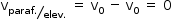«math style=¨font-family:Tahoma¨ xmlns=¨http://www.w3.org/1998/Math/MathML¨»«mstyle mathsize=¨14px¨»«msub»«mi mathvariant=¨normal¨»v«/mi»«mfrac bevelled=¨true¨»«mrow»«mi»paraf«/mi»«mo».«/mo»«/mrow»«mrow»«mi»elev«/mi»«mo».«/mo»«/mrow»«/mfrac»«/msub»«mo»§#xA0;«/mo»«mo»=«/mo»«mo»§#xA0;«/mo»«msub»«mi mathvariant=¨normal¨»v«/mi»«mn»0«/mn»«/msub»«mo»§#xA0;«/mo»«mo»-«/mo»«mo»§#xA0;«/mo»«msub»«mi mathvariant=¨normal¨»v«/mi»«mn»0«/mn»«/msub»«mo»§#xA0;«/mo»«mo»=«/mo»«mo»§#xA0;«/mo»«mn»0«/mn»«/mstyle»«/math»