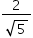 «math xmlns=¨http://www.w3.org/1998/Math/MathML¨»«mstyle mathsize=¨14px¨»«mfrac»«mn»2«/mn»«msqrt»«mn»5«/mn»«/msqrt»«/mfrac»«/mstyle»«/math»