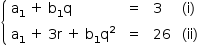 «math style=¨font-family:Tahoma¨ xmlns=¨http://www.w3.org/1998/Math/MathML¨»«mstyle mathsize=¨14px¨»«mfenced open=¨{¨ close=¨¨»«mtable columnspacing=¨1.4ex¨ columnalign=¨left¨»«mtr»«mtd»«msub»«mi mathvariant=¨normal¨»a«/mi»«mn»1«/mn»«/msub»«mo»§#xA0;«/mo»«mo»+«/mo»«mo»§#xA0;«/mo»«msub»«mi mathvariant=¨normal¨»b«/mi»«mn»1«/mn»«/msub»«mi mathvariant=¨normal¨»q«/mi»«/mtd»«mtd»«mo»=«/mo»«/mtd»«mtd»«mn»3«/mn»«/mtd»«mtd»«mo»(«/mo»«mi mathvariant=¨normal¨»i«/mi»«mo»)«/mo»«/mtd»«/mtr»«mtr»«mtd»«msub»«mi mathvariant=¨normal¨»a«/mi»«mn»1«/mn»«/msub»«mo»§#xA0;«/mo»«mo»+«/mo»«mo»§#xA0;«/mo»«mn»3«/mn»«mi mathvariant=¨normal¨»r«/mi»«mo»§#xA0;«/mo»«mo»+«/mo»«mo»§#xA0;«/mo»«msub»«mi mathvariant=¨normal¨»b«/mi»«mn»1«/mn»«/msub»«msup»«mi mathvariant=¨normal¨»q«/mi»«mn»2«/mn»«/msup»«/mtd»«mtd»«mo»=«/mo»«/mtd»«mtd»«mn»26«/mn»«/mtd»«mtd»«mo»(«/mo»«mi»ii«/mi»«mo»)«/mo»«/mtd»«/mtr»«/mtable»«/mfenced»«/mstyle»«/math»