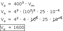 «math style=¨font-family:Tahoma¨ xmlns=¨http://www.w3.org/1998/Math/MathML¨»«mstyle mathsize=¨14px¨»«mtable columnalign=¨center center left¨»«mtr»«mtd»«msub»«mi mathvariant=¨normal¨»V«/mi»«mi mathvariant=¨normal¨»o«/mi»«/msub»«/mtd»«mtd»«mo»=«/mo»«/mtd»«mtd»«msup»«mn»400«/mn»«mn»3«/mn»«/msup»«mo»§#xA0;«/mo»«mo»§#xB7;«/mo»«mo»§#xA0;«/mo»«msub»«mi mathvariant=¨normal¨»V«/mi»«mi mathvariant=¨normal¨»m«/mi»«/msub»«/mtd»«/mtr»«mtr»«mtd»«msub»«mi mathvariant=¨normal¨»V«/mi»«mi mathvariant=¨normal¨»o«/mi»«/msub»«/mtd»«mtd»«mo»=«/mo»«/mtd»«mtd»«msup»«mn»4«/mn»«mn»3«/mn»«/msup»«mo»§#xA0;«/mo»«mo»§#xB7;«/mo»«mo»§#xA0;«/mo»«mo»(«/mo»«msup»«mn»10«/mn»«mn»2«/mn»«/msup»«msup»«mo»)«/mo»«mn»3«/mn»«/msup»«mo»§#xA0;«/mo»«mo»§#xB7;«/mo»«mo»§#xA0;«/mo»«mn»25«/mn»«mo»§#xA0;«/mo»«mo»§#xB7;«/mo»«mo»§#xA0;«/mo»«msup»«mn»10«/mn»«mrow»«mo»-«/mo»«mn»6«/mn»«mo»§#xA0;«/mo»«/mrow»«/msup»«/mtd»«/mtr»«mtr»«mtd»«msub»«mi mathvariant=¨normal¨»V«/mi»«mi mathvariant=¨normal¨»o«/mi»«/msub»«/mtd»«mtd»«mo»=«/mo»«/mtd»«mtd»«msup»«mn»4«/mn»«mn»2«/mn»«/msup»«mo»§#xA0;«/mo»«mo»§#xB7;«/mo»«mo»§#xA0;«/mo»«mn»4«/mn»«mo»§#xA0;«/mo»«mo»§#xB7;«/mo»«mo»§#xA0;«/mo»«menclose notation=¨updiagonalstrike¨»«msup»«mn»10«/mn»«mn»6«/mn»«/msup»«/menclose»«mo»§#xA0;«/mo»«mo»§#xB7;«/mo»«mo»§#xA0;«/mo»«mn»25«/mn»«mo»§#xA0;«/mo»«mo»§#xB7;«/mo»«mo»§#xA0;«/mo»«menclose notation=¨updiagonalstrike¨»«msup»«mn»10«/mn»«mrow»«mo»-«/mo»«mn»6«/mn»«/mrow»«/msup»«/menclose»«/mtd»«/mtr»«/mtable»«mspace linebreak=¨newline¨/»«menclose notation=¨box¨»«msub»«mi mathvariant=¨normal¨»V«/mi»«mi mathvariant=¨normal¨»o«/mi»«/msub»«mo»§#xA0;«/mo»«mo»§#xA0;«/mo»«mo»=«/mo»«mo»§#xA0;«/mo»«mn»1600«/mn»«/menclose»«/mstyle»«/math»