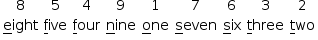 «math style=¨font-family:Tahoma¨ xmlns=¨http://www.w3.org/1998/Math/MathML¨»«mstyle mathsize=¨14px¨»«mtable»«mtr»«mtd»«mn»8«/mn»«/mtd»«mtd»«mn»5«/mn»«/mtd»«mtd»«mn»4«/mn»«/mtd»«mtd»«mn»9«/mn»«/mtd»«mtd»«mn»1«/mn»«/mtd»«mtd»«mn»7«/mn»«/mtd»«mtd»«mn»6«/mn»«/mtd»«mtd»«mn»3«/mn»«/mtd»«mtd»«mn»2«/mn»«/mtd»«/mtr»«mtr»«mtd»«menclose notation=¨bottom¨»«mi mathvariant=¨normal¨»e«/mi»«/menclose»«mi»ight«/mi»«/mtd»«mtd»«menclose notation=¨bottom¨»«mi mathvariant=¨normal¨»f«/mi»«/menclose»«mi»ive«/mi»«/mtd»«mtd»«menclose notation=¨bottom¨»«mi mathvariant=¨normal¨»f«/mi»«/menclose»«mi»our«/mi»«/mtd»«mtd»«menclose notation=¨bottom¨»«mi mathvariant=¨normal¨»n«/mi»«/menclose»«mi»ine«/mi»«/mtd»«mtd»«menclose notation=¨bottom¨»«mi mathvariant=¨normal¨»o«/mi»«/menclose»«mi»ne«/mi»«/mtd»«mtd»«menclose notation=¨bottom¨»«mi mathvariant=¨normal¨»s«/mi»«/menclose»«mi»even«/mi»«/mtd»«mtd»«menclose notation=¨bottom¨»«mi mathvariant=¨normal¨»s«/mi»«/menclose»«mi»ix«/mi»«/mtd»«mtd»«menclose notation=¨bottom¨»«mi mathvariant=¨normal¨»t«/mi»«/menclose»«mi»hree«/mi»«/mtd»«mtd»«menclose notation=¨bottom¨»«mi mathvariant=¨normal¨»t«/mi»«/menclose»«mi»wo«/mi»«/mtd»«/mtr»«/mtable»«/mstyle»«/math»