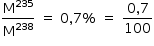 «math style=¨font-family:Tahoma¨ xmlns=¨http://www.w3.org/1998/Math/MathML¨»«mstyle mathsize=¨14px¨»«mrow»«mfrac»«msup»«mi mathvariant=¨normal¨»M«/mi»«mn»235«/mn»«/msup»«msup»«mi mathvariant=¨normal¨»M«/mi»«mn»238«/mn»«/msup»«/mfrac»«mo»§#xA0;«/mo»«mo»=«/mo»«mo»§#xA0;«/mo»«mn»0«/mn»«mo»,«/mo»«mn»7«/mn»«mo»%«/mo»«mo»§#xA0;«/mo»«mo»=«/mo»«mo»§#xA0;«/mo»«mfrac»«mrow»«mn»0«/mn»«mo»,«/mo»«mn»7«/mn»«/mrow»«mn»100«/mn»«/mfrac»«/mrow»«/mstyle»«/math»