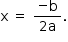 «math style=¨font-family:Tahoma¨ xmlns=¨http://www.w3.org/1998/Math/MathML¨»«mstyle mathsize=¨14px¨»«mrow»«mi mathvariant=¨normal¨»x«/mi»«mo»§#x000A0;«/mo»«mo»=«/mo»«mo»§#x000A0;«/mo»«mfrac»«mrow»«mo»-«/mo»«mi mathvariant=¨normal¨»b«/mi»«/mrow»«mrow»«mn»2«/mn»«mi mathvariant=¨normal¨»a«/mi»«/mrow»«/mfrac»«mo».«/mo»«/mrow»«/mstyle»«/math»