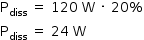 «math style=¨font-family:Tahoma¨ xmlns=¨http://www.w3.org/1998/Math/MathML¨»«mstyle mathsize=¨14px¨»«mrow»«msub»«mi mathvariant=¨normal¨»P«/mi»«mi»diss«/mi»«/msub»«mo»§#xA0;«/mo»«mo»=«/mo»«mo»§#xA0;«/mo»«mn»120«/mn»«mo»§#xA0;«/mo»«mi mathvariant=¨normal¨»W«/mi»«mo»§#xA0;«/mo»«mo»§#xB7;«/mo»«mo»§#xA0;«/mo»«mn»20«/mn»«mo»%«/mo»«mspace linebreak=¨newline¨/»«msub»«mi mathvariant=¨normal¨»P«/mi»«mi»diss«/mi»«/msub»«mo»§#xA0;«/mo»«mo»=«/mo»«mo»§#xA0;«/mo»«mn»24«/mn»«mo»§#xA0;«/mo»«mi mathvariant=¨normal¨»W«/mi»«/mrow»«/mstyle»«/math»