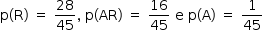 «math style=¨font-family:Tahoma¨ xmlns=¨http://www.w3.org/1998/Math/MathML¨»«mstyle mathsize=¨14px¨»«mrow»«mi mathvariant=¨normal¨»p«/mi»«mo»(«/mo»«mi mathvariant=¨normal¨»R«/mi»«mo»)«/mo»«mo»§#xA0;«/mo»«mo»=«/mo»«mo»§#xA0;«/mo»«mfrac»«mn»28«/mn»«mn»45«/mn»«/mfrac»«mo»,«/mo»«mo»§#xA0;«/mo»«mi mathvariant=¨normal¨»p«/mi»«mo»(«/mo»«mi»AR«/mi»«mo»)«/mo»«mo»§#xA0;«/mo»«mo»=«/mo»«mo»§#xA0;«/mo»«mfrac»«mn»16«/mn»«mn»45«/mn»«/mfrac»«mo»§#xA0;«/mo»«mi mathvariant=¨normal¨»e«/mi»«mo»§#xA0;«/mo»«mi mathvariant=¨normal¨»p«/mi»«mo»(«/mo»«mi mathvariant=¨normal¨»A«/mi»«mo»)«/mo»«mo»§#xA0;«/mo»«mo»=«/mo»«mo»§#xA0;«/mo»«mfrac»«mn»1«/mn»«mn»45«/mn»«/mfrac»«/mrow»«/mstyle»«/math»