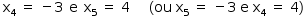 «math style=¨font-family:Tahoma¨ xmlns=¨http://www.w3.org/1998/Math/MathML¨»«mstyle mathsize=¨14px¨»«mtable»«mtr»«mtd»«msub»«mi mathvariant=¨normal¨»x«/mi»«mn»4«/mn»«/msub»«mo»§#xA0;«/mo»«mo»=«/mo»«mo»§#xA0;«/mo»«mo»-«/mo»«mn»3«/mn»«/mtd»«mtd»«mi mathvariant=¨normal¨»e«/mi»«/mtd»«mtd»«msub»«mi mathvariant=¨normal¨»x«/mi»«mn»5«/mn»«/msub»«mo»§#xA0;«/mo»«mo»=«/mo»«mo»§#xA0;«/mo»«mn»4«/mn»«/mtd»«mtd/»«mtd»«mo»(«/mo»«mi»ou«/mi»«mo»§#xA0;«/mo»«msub»«mi mathvariant=¨normal¨»x«/mi»«mn»5«/mn»«/msub»«mo»§#xA0;«/mo»«mo»=«/mo»«mo»§#xA0;«/mo»«mo»-«/mo»«mn»3«/mn»«mo»§#xA0;«/mo»«mi mathvariant=¨normal¨»e«/mi»«mo»§#xA0;«/mo»«msub»«mi mathvariant=¨normal¨»x«/mi»«mn»4«/mn»«/msub»«mo»§#xA0;«/mo»«mo»=«/mo»«mo»§#xA0;«/mo»«mn»4«/mn»«mo»)«/mo»«/mtd»«/mtr»«/mtable»«/mstyle»«/math»