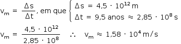 «math style=¨font-family:Tahoma¨ xmlns=¨http://www.w3.org/1998/Math/MathML¨»«mstyle mathsize=¨14px¨»«msub»«mi mathvariant=¨normal¨»v«/mi»«mi mathvariant=¨normal¨»m«/mi»«/msub»«mo»§#x000A0;«/mo»«mo»=«/mo»«mo»§#x000A0;«/mo»«mfrac»«mrow»«mo»§#x02206;«/mo»«mi mathvariant=¨normal¨»s«/mi»«/mrow»«mrow»«mo»§#x02206;«/mo»«mi mathvariant=¨normal¨»t«/mi»«/mrow»«/mfrac»«mo»,«/mo»«mo»§#x000A0;«/mo»«mi»em«/mi»«mo»§#x000A0;«/mo»«mi»que«/mi»«mo»§#x000A0;«/mo»«mfenced open=¨{¨ close=¨¨»«mtable columnalign=¨left¨»«mtr»«mtd»«mo»§#x02206;«/mo»«mi mathvariant=¨normal¨»s«/mi»«mo»§#x000A0;«/mo»«mo»=«/mo»«mo»§#x000A0;«/mo»«mn»4«/mn»«mo»,«/mo»«mn»5«/mn»«mo»§#x000A0;«/mo»«mo»§#x000B7;«/mo»«mo»§#x000A0;«/mo»«msup»«mn»10«/mn»«mn»12«/mn»«/msup»«mo»§#x000A0;«/mo»«mi mathvariant=¨normal¨»m«/mi»«/mtd»«/mtr»«mtr»«mtd»«mo»§#x02206;«/mo»«mi mathvariant=¨normal¨»t«/mi»«mo»§#x000A0;«/mo»«mo»=«/mo»«mo»§#x000A0;«/mo»«mn»9«/mn»«mo»,«/mo»«mn»5«/mn»«mo»§#x000A0;«/mo»«mi»anos«/mi»«mo»§#x000A0;«/mo»«mo»§#x02248;«/mo»«mo»§#x000A0;«/mo»«mn»2«/mn»«mo»,«/mo»«mn»85«/mn»«mo»§#x000A0;«/mo»«mo»§#x000B7;«/mo»«mo»§#x000A0;«/mo»«msup»«mn»10«/mn»«mn»8«/mn»«/msup»«mo»§#x000A0;«/mo»«mi mathvariant=¨normal¨»s«/mi»«/mtd»«/mtr»«/mtable»«/mfenced»«mspace linebreak=¨newline¨/»«msub»«mi mathvariant=¨normal¨»v«/mi»«mi mathvariant=¨normal¨»m«/mi»«/msub»«mo»§#x000A0;«/mo»«mo»=«/mo»«mo»§#x000A0;«/mo»«mfrac»«mrow»«mn»4«/mn»«mo»,«/mo»«mn»5«/mn»«mo»§#x000A0;«/mo»«mo»§#x000B7;«/mo»«mo»§#x000A0;«/mo»«msup»«mn»10«/mn»«mn»12«/mn»«/msup»«/mrow»«mrow»«mn»2«/mn»«mo»,«/mo»«mn»85«/mn»«mo»§#x000A0;«/mo»«mo»§#x000B7;«/mo»«mo»§#x000A0;«/mo»«msup»«mn»10«/mn»«mn»8«/mn»«/msup»«/mrow»«/mfrac»«mo»§#x000A0;«/mo»«mo»§#x000A0;«/mo»«mo»§#x000A0;«/mo»«mo»§#x000A0;«/mo»«mo»§#x02234;«/mo»«mo»§#x000A0;«/mo»«mo»§#x000A0;«/mo»«mo»§#x000A0;«/mo»«mo»§#x000A0;«/mo»«msub»«mi mathvariant=¨normal¨»v«/mi»«mi mathvariant=¨normal¨»m«/mi»«/msub»«mo»§#x000A0;«/mo»«mo»§#x02248;«/mo»«mo»§#x000A0;«/mo»«mn»1«/mn»«mo»,«/mo»«mn»58«/mn»«mo»§#x000A0;«/mo»«mo»§#x000B7;«/mo»«mo»§#x000A0;«/mo»«msup»«mn»10«/mn»«mn»4«/mn»«/msup»«mo»§#x000A0;«/mo»«mi mathvariant=¨normal¨»m«/mi»«mo»/«/mo»«mi mathvariant=¨normal¨»s«/mi»«/mstyle»«/math»