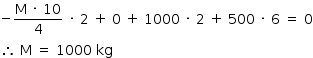«math style=¨font-family:Tahoma¨ xmlns=¨http://www.w3.org/1998/Math/MathML¨»«mstyle mathsize=¨14px¨»«mrow»«mo»-«/mo»«mfrac»«mrow»«mi mathvariant=¨normal¨»M«/mi»«mo»§#xA0;«/mo»«mo»§#xB7;«/mo»«mo»§#xA0;«/mo»«mn»10«/mn»«/mrow»«mn»4«/mn»«/mfrac»«mo»§#xA0;«/mo»«mo»§#xB7;«/mo»«mo»§#xA0;«/mo»«mn»2«/mn»«mo»§#xA0;«/mo»«mo»+«/mo»«mo»§#xA0;«/mo»«mn»0«/mn»«mo»§#xA0;«/mo»«mo»+«/mo»«mo»§#xA0;«/mo»«mn»1000«/mn»«mo»§#xA0;«/mo»«mo»§#xB7;«/mo»«mo»§#xA0;«/mo»«mn»2«/mn»«mo»§#xA0;«/mo»«mo»+«/mo»«mo»§#xA0;«/mo»«mn»500«/mn»«mo»§#xA0;«/mo»«mo»§#xB7;«/mo»«mo»§#xA0;«/mo»«mn»6«/mn»«mo»§#xA0;«/mo»«mo»=«/mo»«mo»§#xA0;«/mo»«mn»0«/mn»«mspace linebreak=¨newline¨/»«mo»§#x2234;«/mo»«mo»§#xA0;«/mo»«mi mathvariant=¨normal¨»M«/mi»«mo»§#xA0;«/mo»«mo»=«/mo»«mo»§#xA0;«/mo»«mn»1000«/mn»«mo»§#xA0;«/mo»«mi»kg«/mi»«/mrow»«/mstyle»«/math»