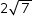 «math style=¨font-family:Tahoma¨ xmlns=¨http://www.w3.org/1998/Math/MathML¨»«mstyle mathsize=¨14px¨»«mrow»«mn»2«/mn»«msqrt»«mn»7«/mn»«/msqrt»«/mrow»«/mstyle»«/math»