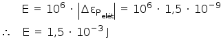 «math style=¨font-family:Tahoma¨ xmlns=¨http://www.w3.org/1998/Math/MathML¨»«mo»§#x000A0;«/mo»«mo»§#x000A0;«/mo»«mo»§#x000A0;«/mo»«mo»§#x000A0;«/mo»«mo»§#x000A0;«/mo»«mo»§#x000A0;«/mo»«mo»§#x000A0;«/mo»«mo»§#x000A0;«/mo»«mi mathvariant=¨normal¨»E«/mi»«mo»§#x000A0;«/mo»«mo»=«/mo»«mo»§#x000A0;«/mo»«msup»«mn»10«/mn»«mn»6«/mn»«/msup»«mo»§#x000A0;«/mo»«mo»§#x000B7;«/mo»«mo»§#x000A0;«/mo»«mfenced open=¨|¨ close=¨|¨»«mrow»«mo»§#x02206;«/mo»«msub»«mi mathvariant=¨normal¨»§#x003B5;«/mi»«msub»«mi mathvariant=¨normal¨»P«/mi»«mi»el§#x000E9;t«/mi»«/msub»«/msub»«/mrow»«/mfenced»«mo»§#x000A0;«/mo»«mo»=«/mo»«mo»§#x000A0;«/mo»«msup»«mn»10«/mn»«mn»6«/mn»«/msup»«mo»§#x000A0;«/mo»«mo»§#x000B7;«/mo»«mo»§#x000A0;«/mo»«mn»1«/mn»«mo»,«/mo»«mn»5«/mn»«mo»§#x000A0;«/mo»«mo»§#x000B7;«/mo»«mo»§#x000A0;«/mo»«msup»«mn»10«/mn»«mrow»«mo»-«/mo»«mn»9«/mn»«/mrow»«/msup»«mspace linebreak=¨newline¨/»«mo»§#x02234;«/mo»«mo»§#x000A0;«/mo»«mo»§#x000A0;«/mo»«mo»§#x000A0;«/mo»«mo»§#x000A0;«/mo»«mi mathvariant=¨normal¨»E«/mi»«mo»§#x000A0;«/mo»«mo»=«/mo»«mo»§#x000A0;«/mo»«mn»1«/mn»«mo»,«/mo»«mn»5«/mn»«mo»§#x000A0;«/mo»«mo»§#x000B7;«/mo»«mo»§#x000A0;«/mo»«msup»«mn»10«/mn»«mrow»«mo»-«/mo»«mn»3«/mn»«/mrow»«/msup»«mo»§#x000A0;«/mo»«mi mathvariant=¨normal¨»J«/mi»«/math»
