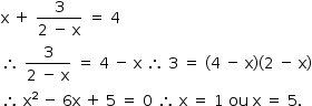 «math style=¨font-family:Tahoma¨ xmlns=¨http://www.w3.org/1998/Math/MathML¨»«mstyle mathsize=¨14px¨»«mrow»«mi mathvariant=¨normal¨»x«/mi»«mo»§#xA0;«/mo»«mo»+«/mo»«mo»§#xA0;«/mo»«mfrac»«mn»3«/mn»«mrow»«mn»2«/mn»«mo»§#xA0;«/mo»«mo»-«/mo»«mo»§#xA0;«/mo»«mi mathvariant=¨normal¨»x«/mi»«/mrow»«/mfrac»«mo»§#xA0;«/mo»«mo»=«/mo»«mo»§#xA0;«/mo»«mn»4«/mn»«mspace linebreak=¨newline¨/»«mo»§#x2234;«/mo»«mo»§#xA0;«/mo»«mfrac»«mn»3«/mn»«mrow»«mn»2«/mn»«mo»§#xA0;«/mo»«mo»-«/mo»«mo»§#xA0;«/mo»«mi mathvariant=¨normal¨»x«/mi»«/mrow»«/mfrac»«mo»§#xA0;«/mo»«mo»=«/mo»«mo»§#xA0;«/mo»«mn»4«/mn»«mo»§#xA0;«/mo»«mo»-«/mo»«mo»§#xA0;«/mo»«mi mathvariant=¨normal¨»x«/mi»«mo»§#xA0;«/mo»«mo»§#x2234;«/mo»«mo»§#xA0;«/mo»«mn»3«/mn»«mo»§#xA0;«/mo»«mo»=«/mo»«mo»§#xA0;«/mo»«mo»(«/mo»«mn»4«/mn»«mo»§#xA0;«/mo»«mo»-«/mo»«mo»§#xA0;«/mo»«mi mathvariant=¨normal¨»x«/mi»«mo»)«/mo»«mo»(«/mo»«mn»2«/mn»«mo»§#xA0;«/mo»«mo»-«/mo»«mo»§#xA0;«/mo»«mi mathvariant=¨normal¨»x«/mi»«mo»)«/mo»«mspace linebreak=¨newline¨/»«mo»§#x2234;«/mo»«mo»§#xA0;«/mo»«msup»«mi mathvariant=¨normal¨»x«/mi»«mn»2«/mn»«/msup»«mo»§#xA0;«/mo»«mo»-«/mo»«mo»§#xA0;«/mo»«mn»6«/mn»«mi mathvariant=¨normal¨»x«/mi»«mo»§#xA0;«/mo»«mo»+«/mo»«mo»§#xA0;«/mo»«mn»5«/mn»«mo»§#xA0;«/mo»«mo»=«/mo»«mo»§#xA0;«/mo»«mn»0«/mn»«mo»§#xA0;«/mo»«mo»§#x2234;«/mo»«mo»§#xA0;«/mo»«mi mathvariant=¨normal¨»x«/mi»«mo»§#xA0;«/mo»«mo»=«/mo»«mo»§#xA0;«/mo»«mn»1«/mn»«mo»§#xA0;«/mo»«mi»ou«/mi»«mo»§#xA0;«/mo»«mi mathvariant=¨normal¨»x«/mi»«mo»§#xA0;«/mo»«mo»=«/mo»«mo»§#xA0;«/mo»«mn»5«/mn»«mo».«/mo»«/mrow»«/mstyle»«/math»