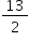 «math xmlns=¨http://www.w3.org/1998/Math/MathML¨»«mstyle mathsize=¨14px¨»«mfrac»«mn»13«/mn»«mn»2«/mn»«/mfrac»«/mstyle»«/math»