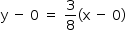 «math style=¨font-family:Tahoma¨ xmlns=¨http://www.w3.org/1998/Math/MathML¨»«mstyle mathsize=¨14px¨»«mrow»«mi mathvariant=¨normal¨»y«/mi»«mo»§#xA0;«/mo»«mo»-«/mo»«mo»§#xA0;«/mo»«mn»0«/mn»«mo»§#xA0;«/mo»«mo»=«/mo»«mo»§#xA0;«/mo»«mfrac»«mn»3«/mn»«mn»8«/mn»«/mfrac»«mo»(«/mo»«mi mathvariant=¨normal¨»x«/mi»«mo»§#xA0;«/mo»«mo»-«/mo»«mo»§#xA0;«/mo»«mn»0«/mn»«mo»)«/mo»«/mrow»«/mstyle»«/math»