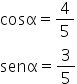 «math style=¨font-family:Arial¨ xmlns=¨http://www.w3.org/1998/Math/MathML¨»«mi»cos§#x003B1;«/mi»«mo»=«/mo»«mfrac»«mn»4«/mn»«mn»5«/mn»«/mfrac»«mspace linebreak=¨newline¨/»«mi»sen§#x003B1;«/mi»«mo»=«/mo»«mfrac»«mn»3«/mn»«mn»5«/mn»«/mfrac»«/math»