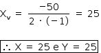 «math style=¨font-family:Tahoma¨ xmlns=¨http://www.w3.org/1998/Math/MathML¨»«mstyle mathsize=¨14px¨»«msub»«mi mathvariant=¨normal¨»X«/mi»«mi mathvariant=¨normal¨»v«/mi»«/msub»«mo»§#xA0;«/mo»«mo»=«/mo»«mo»§#xA0;«/mo»«mfrac»«mrow»«mo»-«/mo»«mn»50«/mn»«/mrow»«mrow»«mn»2«/mn»«mo»§#xA0;«/mo»«mo»§#xB7;«/mo»«mo»§#xA0;«/mo»«mo»(«/mo»«mo»-«/mo»«mn»1«/mn»«mo»)«/mo»«/mrow»«/mfrac»«mo»§#xA0;«/mo»«mo»=«/mo»«mo»§#xA0;«/mo»«mn»25«/mn»«mspace linebreak=¨newline¨/»«mspace linebreak=¨newline¨/»«menclose notation=¨box¨»«mo»§#x2234;«/mo»«mo»§#xA0;«/mo»«mi mathvariant=¨normal¨»X«/mi»«mo»§#xA0;«/mo»«mo»=«/mo»«mo»§#xA0;«/mo»«mn»25«/mn»«mo»§#xA0;«/mo»«mi mathvariant=¨normal¨»e«/mi»«mo»§#xA0;«/mo»«mi mathvariant=¨normal¨»Y«/mi»«mo»§#xA0;«/mo»«mo»=«/mo»«mo»§#xA0;«/mo»«mn»25«/mn»«/menclose»«mo»§#xA0;«/mo»«/mstyle»«/math»