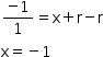 «math style=¨font-family:Tahoma¨ xmlns=¨http://www.w3.org/1998/Math/MathML¨»«mstyle mathsize=¨14px¨»«mrow»«mfrac»«mrow»«mo»-«/mo»«mn»1«/mn»«/mrow»«mn»1«/mn»«/mfrac»«mo»=«/mo»«mi mathvariant=¨normal¨»x«/mi»«mo»+«/mo»«mi mathvariant=¨normal¨»r«/mi»«mo»-«/mo»«mi mathvariant=¨normal¨»r«/mi»«mspace linebreak=¨newline¨/»«mi mathvariant=¨normal¨»x«/mi»«mo»=«/mo»«mo»-«/mo»«mn»1«/mn»«/mrow»«/mstyle»«/math»