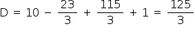 «math style=¨font-family:Tahoma¨ xmlns=¨http://www.w3.org/1998/Math/MathML¨»«mi mathvariant=¨normal¨»D«/mi»«mo»§#x000A0;«/mo»«mo»=«/mo»«mo»§#x000A0;«/mo»«mn»10«/mn»«mo»§#x000A0;«/mo»«mo»-«/mo»«mo»§#x000A0;«/mo»«mfrac»«mn»23«/mn»«mn»3«/mn»«/mfrac»«mo»§#x000A0;«/mo»«mo»+«/mo»«mo»§#x000A0;«/mo»«mfrac»«mn»115«/mn»«mn»3«/mn»«/mfrac»«mo»§#x000A0;«/mo»«mo»+«/mo»«mo»§#x000A0;«/mo»«mn»1«/mn»«mo»§#x000A0;«/mo»«mo»=«/mo»«mo»§#x000A0;«/mo»«mfrac»«mn»125«/mn»«mn»3«/mn»«/mfrac»«/math»