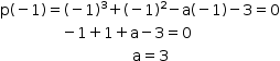 «math style=¨font-family:Tahoma¨ xmlns=¨http://www.w3.org/1998/Math/MathML¨»«mstyle mathsize=¨14px¨»«mi mathvariant=¨normal¨»p«/mi»«mo»(«/mo»«mo»-«/mo»«mn»1«/mn»«mo»)«/mo»«mo»=«/mo»«mo»(«/mo»«mo»-«/mo»«mn»1«/mn»«msup»«mo»)«/mo»«mn»3«/mn»«/msup»«mo»+«/mo»«mo»(«/mo»«mo»-«/mo»«mn»1«/mn»«msup»«mo»)«/mo»«mn»2«/mn»«/msup»«mo»-«/mo»«mi mathvariant=¨normal¨»a«/mi»«mo»(«/mo»«mo»-«/mo»«mn»1«/mn»«mo»)«/mo»«mo»-«/mo»«mn»3«/mn»«mo»=«/mo»«mn»0«/mn»«mspace linebreak=¨newline¨/»«mo»§#x000A0;«/mo»«mo»§#x000A0;«/mo»«mo»§#x000A0;«/mo»«mo»§#x000A0;«/mo»«mo»§#x000A0;«/mo»«mo»§#x000A0;«/mo»«mo»§#x000A0;«/mo»«mo»§#x000A0;«/mo»«mo»§#x000A0;«/mo»«mo»§#x000A0;«/mo»«mo»§#x000A0;«/mo»«mo»§#x000A0;«/mo»«mo»§#x000A0;«/mo»«mo»§#x000A0;«/mo»«mo»-«/mo»«mn»1«/mn»«mo»+«/mo»«mn»1«/mn»«mo»+«/mo»«mi mathvariant=¨normal¨»a«/mi»«mo»-«/mo»«mn»3«/mn»«mo»=«/mo»«mn»0«/mn»«mspace linebreak=¨newline¨/»«mo»§#x000A0;«/mo»«mo»§#x000A0;«/mo»«mo»§#x000A0;«/mo»«mo»§#x000A0;«/mo»«mo»§#x000A0;«/mo»«mo»§#x000A0;«/mo»«mo»§#x000A0;«/mo»«mo»§#x000A0;«/mo»«mo»§#x000A0;«/mo»«mo»§#x000A0;«/mo»«mo»§#x000A0;«/mo»«mo»§#x000A0;«/mo»«mo»§#x000A0;«/mo»«mo»§#x000A0;«/mo»«mo»§#x000A0;«/mo»«mo»§#x000A0;«/mo»«mo»§#x000A0;«/mo»«mo»§#x000A0;«/mo»«mo»§#x000A0;«/mo»«mo»§#x000A0;«/mo»«mo»§#x000A0;«/mo»«mo»§#x000A0;«/mo»«mo»§#x000A0;«/mo»«mo»§#x000A0;«/mo»«mo»§#x000A0;«/mo»«mo»§#x000A0;«/mo»«mo»§#x000A0;«/mo»«mo»§#x000A0;«/mo»«mo»§#x000A0;«/mo»«mo»§#x000A0;«/mo»«mi mathvariant=¨normal¨»a«/mi»«mo»=«/mo»«mn»3«/mn»«/mstyle»«/math»