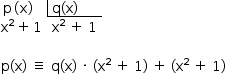 «math style=¨font-family:Tahoma¨ xmlns=¨http://www.w3.org/1998/Math/MathML¨»«mstyle mathsize=¨14px¨»«mlongdiv longdivstyle=¨shortstackedrightright¨ charalign=¨center¨ charspacing=¨0px¨ stackalign=¨left¨»«mrow»«mi mathvariant=¨normal¨»q«/mi»«mo»(«/mo»«mi mathvariant=¨normal¨»x«/mi»«mo»)«/mo»«/mrow»«mrow»«msup»«mi mathvariant=¨normal¨»x«/mi»«mn»2«/mn»«/msup»«mo»§#xA0;«/mo»«mo»+«/mo»«mo»§#xA0;«/mo»«mn»1«/mn»«/mrow»«msgroup»«msrow»«mi mathvariant=¨normal¨»p«/mi»«mo»(«/mo»«mi mathvariant=¨normal¨»x«/mi»«mo»)«/mo»«/msrow»«msrow»«msup»«mi mathvariant=¨normal¨»x«/mi»«mn»2«/mn»«/msup»«none/»«mo»+«/mo»«none/»«mn»1«/mn»«/msrow»«/msgroup»«/mlongdiv»«mspace linebreak=¨newline¨/»«mspace linebreak=¨newline¨/»«mi mathvariant=¨normal¨»p«/mi»«mo»(«/mo»«mi mathvariant=¨normal¨»x«/mi»«mo»)«/mo»«mo»§#xA0;«/mo»«mo»§#x2261;«/mo»«mo»§#xA0;«/mo»«mi mathvariant=¨normal¨»q«/mi»«mo»(«/mo»«mi mathvariant=¨normal¨»x«/mi»«mo»)«/mo»«mo»§#xA0;«/mo»«mo»§#xB7;«/mo»«mo»§#xA0;«/mo»«mo»(«/mo»«msup»«mi mathvariant=¨normal¨»x«/mi»«mn»2«/mn»«/msup»«mo»§#xA0;«/mo»«mo»+«/mo»«mo»§#xA0;«/mo»«mn»1«/mn»«mo»)«/mo»«mo»§#xA0;«/mo»«mo»+«/mo»«mo»§#xA0;«/mo»«mo»(«/mo»«msup»«mi mathvariant=¨normal¨»x«/mi»«mn»2«/mn»«/msup»«mo»§#xA0;«/mo»«mo»+«/mo»«mo»§#xA0;«/mo»«mn»1«/mn»«mo»)«/mo»«/mstyle»«/math»