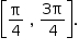 «math style=¨font-family:Tahoma¨ xmlns=¨http://www.w3.org/1998/Math/MathML¨»«mstyle mathsize=¨14px¨»«mrow»«mfenced open=¨[¨ close=¨]¨»«mrow»«mfrac»«mi mathvariant=¨normal¨»§#x3C0;«/mi»«mn»4«/mn»«/mfrac»«mo»§#xA0;«/mo»«mo»,«/mo»«mo»§#xA0;«/mo»«mfrac»«mrow»«mn»3«/mn»«mi mathvariant=¨normal¨»§#x3C0;«/mi»«/mrow»«mn»4«/mn»«/mfrac»«/mrow»«/mfenced»«mo».«/mo»«/mrow»«/mstyle»«/math»