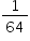 «math xmlns=¨http://www.w3.org/1998/Math/MathML¨»«mstyle mathsize=¨14px¨»«mfrac»«mn»1«/mn»«mn»64«/mn»«/mfrac»«/mstyle»«/math»
