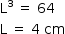 «math style=¨font-family:Tahoma¨ xmlns=¨http://www.w3.org/1998/Math/MathML¨»«mstyle mathsize=¨14px¨»«mrow»«msup»«mi mathvariant=¨normal¨»L«/mi»«mn»3«/mn»«/msup»«mo»§#xA0;«/mo»«mo»=«/mo»«mo»§#xA0;«/mo»«mn»64«/mn»«mspace linebreak=¨newline¨/»«mi mathvariant=¨normal¨»L«/mi»«mo»§#xA0;«/mo»«mo»=«/mo»«mo»§#xA0;«/mo»«mn»4«/mn»«mo»§#xA0;«/mo»«mi»cm«/mi»«/mrow»«/mstyle»«/math»