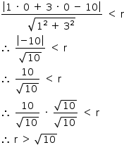 «math style=¨font-family:Tahoma¨ xmlns=¨http://www.w3.org/1998/Math/MathML¨»«mstyle mathsize=¨14px¨»«mrow»«mfrac»«mfenced open=¨|¨ close=¨|¨»«mrow»«mn»1«/mn»«mo»§#xA0;«/mo»«mo»§#xB7;«/mo»«mo»§#xA0;«/mo»«mn»0«/mn»«mo»§#xA0;«/mo»«mo»+«/mo»«mo»§#xA0;«/mo»«mn»3«/mn»«mo»§#xA0;«/mo»«mo»§#xB7;«/mo»«mo»§#xA0;«/mo»«mn»0«/mn»«mo»§#xA0;«/mo»«mo»-«/mo»«mo»§#xA0;«/mo»«mn»10«/mn»«/mrow»«/mfenced»«msqrt»«msup»«mn»1«/mn»«mn»2«/mn»«/msup»«mo»§#xA0;«/mo»«mo»+«/mo»«mo»§#xA0;«/mo»«msup»«mn»3«/mn»«mn»2«/mn»«/msup»«/msqrt»«/mfrac»«mo»§#xA0;«/mo»«mo»§lt;«/mo»«mo»§#xA0;«/mo»«mi mathvariant=¨normal¨»r«/mi»«mspace linebreak=¨newline¨/»«mo»§#x2234;«/mo»«mo»§#xA0;«/mo»«mfrac»«mfenced open=¨|¨ close=¨|¨»«mrow»«mo»-«/mo»«mn»10«/mn»«/mrow»«/mfenced»«msqrt»«mn»10«/mn»«/msqrt»«/mfrac»«mo»§#xA0;«/mo»«mo»§lt;«/mo»«mo»§#xA0;«/mo»«mi mathvariant=¨normal¨»r«/mi»«mspace linebreak=¨newline¨/»«mo»§#x2234;«/mo»«mo»§#xA0;«/mo»«mfrac»«mn»10«/mn»«msqrt»«mn»10«/mn»«/msqrt»«/mfrac»«mo»§#xA0;«/mo»«mo»§lt;«/mo»«mo»§#xA0;«/mo»«mi mathvariant=¨normal¨»r«/mi»«mspace linebreak=¨newline¨/»«mo»§#x2234;«/mo»«mo»§#xA0;«/mo»«mfrac»«mn»10«/mn»«msqrt»«mn»10«/mn»«/msqrt»«/mfrac»«mo»§#xA0;«/mo»«mo»§#xB7;«/mo»«mo»§#xA0;«/mo»«mfrac»«msqrt»«mn»10«/mn»«/msqrt»«msqrt»«mn»10«/mn»«/msqrt»«/mfrac»«mo»§#xA0;«/mo»«mo»§lt;«/mo»«mo»§#xA0;«/mo»«mi mathvariant=¨normal¨»r«/mi»«mspace linebreak=¨newline¨/»«mo»§#x2234;«/mo»«mo»§#xA0;«/mo»«mi mathvariant=¨normal¨»r«/mi»«mo»§#xA0;«/mo»«mo»§gt;«/mo»«mo»§#xA0;«/mo»«msqrt»«mn»10«/mn»«/msqrt»«/mrow»«/mstyle»«/math»
