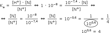 «math style=¨font-family:Tahoma¨ xmlns=¨http://www.w3.org/1998/Math/MathML¨»«mstyle mathsize=¨14px¨»«mrow»«msub»«mi mathvariant=¨normal¨»K«/mi»«mi mathvariant=¨normal¨»a«/mi»«/msub»«mo»§#xA0;«/mo»«mo»=«/mo»«mo»§#xA0;«/mo»«mfrac»«mrow»«mo»[«/mo»«msup»«mi mathvariant=¨normal¨»H«/mi»«mo»+«/mo»«/msup»«mo»]«/mo»«mo»§#xA0;«/mo»«mo»§#xB7;«/mo»«mo»§#xA0;«/mo»«mo»[«/mo»«mi mathvariant=¨normal¨»N«/mi»«mo»]«/mo»«/mrow»«mrow»«mo»[«/mo»«msup»«mi mathvariant=¨normal¨»N«/mi»«mo»+«/mo»«/msup»«mo»]«/mo»«/mrow»«/mfrac»«mo»§#xA0;«/mo»«mo»§#x21D4;«/mo»«mo»§#xA0;«/mo»«mn»1«/mn»«mo»§#xA0;«/mo»«mo»§#xB7;«/mo»«mo»§#xA0;«/mo»«msup»«mn»10«/mn»«mrow»«mo»-«/mo»«mn»8«/mn»«/mrow»«/msup»«mo»§#xA0;«/mo»«mo»=«/mo»«mo»§#xA0;«/mo»«mfrac»«mrow»«msup»«mn»10«/mn»«mrow»«mo»-«/mo»«mn»7«/mn»«mo»,«/mo»«mn»4«/mn»«/mrow»«/msup»«mo»§#xA0;«/mo»«mo»§#xB7;«/mo»«mo»§#xA0;«/mo»«mo»[«/mo»«mi mathvariant=¨normal¨»N«/mi»«mo»]«/mo»«/mrow»«mrow»«mo»[«/mo»«msup»«mi mathvariant=¨normal¨»N«/mi»«mo»+«/mo»«/msup»«mo»]«/mo»«/mrow»«/mfrac»«mo»§#xA0;«/mo»«mo»§#x21D4;«/mo»«mspace linebreak=¨newline¨/»«mo»§#x21D4;«/mo»«mo»§#xA0;«/mo»«mfrac»«mrow»«mo»[«/mo»«mi mathvariant=¨normal¨»N«/mi»«mo»]«/mo»«/mrow»«mrow»«mo»[«/mo»«msup»«mi mathvariant=¨normal¨»N«/mi»«mo»+«/mo»«/msup»«mo»]«/mo»«/mrow»«/mfrac»«mo»§#xA0;«/mo»«mo»=«/mo»«mo»§#xA0;«/mo»«mfrac»«msup»«mn»10«/mn»«mrow»«mo»-«/mo»«mn»8«/mn»«/mrow»«/msup»«msup»«mn»10«/mn»«mrow»«mo»-«/mo»«mn»7«/mn»«mo»,«/mo»«mn»4«/mn»«/mrow»«/msup»«/mfrac»«mo»§#xA0;«/mo»«mo»§#x21D4;«/mo»«mo»§#xA0;«/mo»«mfrac»«mrow»«mo»[«/mo»«mi mathvariant=¨normal¨»N«/mi»«mo»]«/mo»«/mrow»«mrow»«mo»[«/mo»«msup»«mi mathvariant=¨normal¨»N«/mi»«mo»+«/mo»«/msup»«mo»]«/mo»«/mrow»«/mfrac»«mo»§#xA0;«/mo»«mo»=«/mo»«mo»§#xA0;«/mo»«msup»«mn»10«/mn»«mrow»«mo»-«/mo»«mn»0«/mn»«mo»,«/mo»«mn»6«/mn»«/mrow»«/msup»«mo»§#xA0;«/mo»«mo»=«/mo»«mo»§#xA0;«/mo»«mfrac»«mn»1«/mn»«menclose notation=¨circle¨»«msup»«mn»10«/mn»«mrow»«mn»0«/mn»«mo»,«/mo»«mn»6«/mn»«/mrow»«/msup»«/menclose»«/mfrac»«mo»§#xA0;«/mo»«mo»=«/mo»«mo»§#xA0;«/mo»«mfrac»«mn»1«/mn»«mn»4«/mn»«/mfrac»«mspace linebreak=¨newline¨/»«mo»§#xA0;«/mo»«mo»§#xA0;«/mo»«mo»§#xA0;«/mo»«mo»§#xA0;«/mo»«mo»§#xA0;«/mo»«mo»§#xA0;«/mo»«mo»§#xA0;«/mo»«mo»§#xA0;«/mo»«mo»§#xA0;«/mo»«mo»§#xA0;«/mo»«mo»§#xA0;«/mo»«mo»§#xA0;«/mo»«mo»§#xA0;«/mo»«mo»§#xA0;«/mo»«mo»§#xA0;«/mo»«mo»§#xA0;«/mo»«mo»§#xA0;«/mo»«mo»§#xA0;«/mo»«mo»§#xA0;«/mo»«mo»§#xA0;«/mo»«mo»§#xA0;«/mo»«mo»§#xA0;«/mo»«mo»§#xA0;«/mo»«mo»§#xA0;«/mo»«mo»§#xA0;«/mo»«mo»§#xA0;«/mo»«mo»§#xA0;«/mo»«mo»§#xA0;«/mo»«mo»§#xA0;«/mo»«mo»§#xA0;«/mo»«mo»§#xA0;«/mo»«mo»§#xA0;«/mo»«mo»§#xA0;«/mo»«mo»§#xA0;«/mo»«mo»§#xA0;«/mo»«mo»§#xA0;«/mo»«mo»§#xA0;«/mo»«mo»§#xA0;«/mo»«mo»§#xA0;«/mo»«mo»§#xA0;«/mo»«mo»§#xA0;«/mo»«mo»§#xA0;«/mo»«mo»§#xA0;«/mo»«mo»§#xA0;«/mo»«mo»§#xA0;«/mo»«mo»§#xA0;«/mo»«mo»§#xA0;«/mo»«mo»§#xA0;«/mo»«mo»§#xA0;«/mo»«mo»§#xA0;«/mo»«mo»§#xA0;«/mo»«mo»§#xA0;«/mo»«mo»§#xA0;«/mo»«mo»§#xA0;«/mo»«mo»§#xA0;«/mo»«mo»§#xA0;«/mo»«mo»§#xA0;«/mo»«mo»§#xA0;«/mo»«mo»§#xA0;«/mo»«mo»§#xA0;«/mo»«mo»§#xA0;«/mo»«mo»§#xA0;«/mo»«mo»§#xA0;«/mo»«mo»§#xA0;«/mo»«mo»§#xA0;«/mo»«mo»§#xA0;«/mo»«mo»§#xA0;«/mo»«mo»§#xA0;«/mo»«mo»§#xA0;«/mo»«mo»§#xA0;«/mo»«msup»«mn»10«/mn»«mrow»«mn»0«/mn»«mo»,«/mo»«mn»6«/mn»«/mrow»«/msup»«mo»§#xA0;«/mo»«mo»=«/mo»«mo»§#xA0;«/mo»«mn»4«/mn»«/mrow»«/mstyle»«/math»