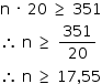 «math style=¨font-family:Tahoma¨ xmlns=¨http://www.w3.org/1998/Math/MathML¨»«mstyle mathsize=¨14px¨»«mi mathvariant=¨normal¨»n«/mi»«mo»§#xA0;«/mo»«mo»§#xB7;«/mo»«mo»§#xA0;«/mo»«mn»20«/mn»«mo»§#xA0;«/mo»«mo»§#x2265;«/mo»«mo»§#xA0;«/mo»«mn»351«/mn»«mspace linebreak=¨newline¨/»«mo»§#x2234;«/mo»«mo»§#xA0;«/mo»«mi mathvariant=¨normal¨»n«/mi»«mo»§#xA0;«/mo»«mo»§#x2265;«/mo»«mo»§#xA0;«/mo»«mfrac»«mn»351«/mn»«mn»20«/mn»«/mfrac»«mspace linebreak=¨newline¨/»«mo»§#x2234;«/mo»«mo»§#xA0;«/mo»«mi mathvariant=¨normal¨»n«/mi»«mo»§#xA0;«/mo»«mo»§#x2265;«/mo»«mo»§#xA0;«/mo»«mn»17«/mn»«mo»,«/mo»«mn»55«/mn»«/mstyle»«/math»