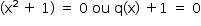 «math style=¨font-family:Tahoma¨ xmlns=¨http://www.w3.org/1998/Math/MathML¨»«mstyle mathsize=¨14px¨»«mrow»«mo»(«/mo»«msup»«mi mathvariant=¨normal¨»x«/mi»«mn»2«/mn»«/msup»«mo»§#xA0;«/mo»«mo»+«/mo»«mo»§#xA0;«/mo»«mn»1«/mn»«mo»)«/mo»«mo»§#xA0;«/mo»«mo»=«/mo»«mo»§#xA0;«/mo»«mn»0«/mn»«mo»§#xA0;«/mo»«mi»ou«/mi»«mo»§#xA0;«/mo»«mi mathvariant=¨normal¨»q«/mi»«mo»(«/mo»«mi mathvariant=¨normal¨»x«/mi»«mo»)«/mo»«mo»§#xA0;«/mo»«mo»+«/mo»«mn»1«/mn»«mo»§#xA0;«/mo»«mo»=«/mo»«mo»§#xA0;«/mo»«mn»0«/mn»«/mrow»«/mstyle»«/math»