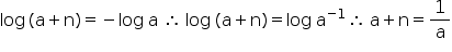 «math style=¨font-family:Tahoma¨ xmlns=¨http://www.w3.org/1998/Math/MathML¨»«mi»log«/mi»«mo»§#8201;«/mo»«mo»(«/mo»«mi mathvariant=¨normal¨»a«/mi»«mo»+«/mo»«mi mathvariant=¨normal¨»n«/mi»«mo»)«/mo»«mo»=«/mo»«mo»-«/mo»«mi»log«/mi»«mo»§#160;«/mo»«mi mathvariant=¨normal¨»a«/mi»«mo»§#160;«/mo»«mo»§#8756;«/mo»«mo»§#160;«/mo»«mi»log«/mi»«mo»§#160;«/mo»«mo»(«/mo»«mi mathvariant=¨normal¨»a«/mi»«mo»+«/mo»«mi mathvariant=¨normal¨»n«/mi»«mo»)«/mo»«mo»=«/mo»«mi»log«/mi»«mo»§#160;«/mo»«msup»«mi mathvariant=¨normal¨»a«/mi»«mrow»«mo»-«/mo»«mn»1«/mn»«/mrow»«/msup»«mo»§#8756;«/mo»«mo»§#160;«/mo»«mi mathvariant=¨normal¨»a«/mi»«mo»+«/mo»«mi mathvariant=¨normal¨»n«/mi»«mo»=«/mo»«mfrac»«mn»1«/mn»«mi mathvariant=¨normal¨»a«/mi»«/mfrac»«/math»