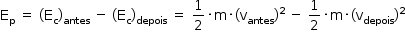 começar estilo tamanho matemático 14px reto E com reto p subscrito espaço igual a espaço parêntese esquerdo reto E com reto c subscrito parêntese direito com antes subscrito espaço menos espaço parêntese esquerdo reto E com reto c subscrito parêntese direito com depois subscrito espaço igual a espaço 1 meio vezes reto m vezes parêntese esquerdo reto v com antes subscrito parêntese direito ao quadrado espaço menos espaço 1 meio vezes reto m vezes parêntese esquerdo reto v com depois subscrito parêntese direito ao quadrado fim do estilo