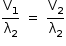 começar estilo tamanho matemático 14px reto V com 1 subscrito sobre reto lambda com 2 subscrito espaço igual a espaço reto V com 2 subscrito sobre reto lambda com 2 subscrito fim do estilo