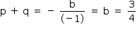 começar estilo tamanho matemático 14px reto p espaço mais espaço reto q espaço igual a espaço menos espaço numerador reto b sobre denominador parêntese esquerdo menos 1 parêntese direito fim da fração espaço igual a espaço reto b espaço igual a espaço 3 sobre 4 fim do estilo