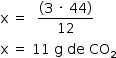 começar estilo tamanho matemático 14px reto x espaço igual a espaço espaço numerador parêntese esquerdo 3 espaço vezes espaço 44 parêntese direito sobre denominador 12 fim da fração reto x espaço igual a espaço 11 espaço reto g espaço de espaço CO com 2 subscrito fim do estilo