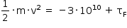 começar estilo tamanho matemático 14px 1 meio vezes reto m vezes reto v ao quadrado espaço igual a espaço menos 3 vezes 10 à potência de 10 espaço mais espaço estreito reto tau com reto F subscrito fim do estilo