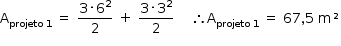 começar estilo tamanho matemático 14px reto A com projeto espaço 1 subscrito fim do subscrito espaço igual a espaço numerador 3 vezes 6 ao quadrado sobre denominador 2 fim da fração espaço mais espaço numerador 3 vezes 3 ao quadrado sobre denominador 2 fim da fração espaço espaço espaço espaço então reto A com projeto espaço 1 subscrito fim do subscrito espaço igual a espaço 67 vírgula 5 espaço reto m ² fim do estilo