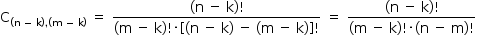 começar estilo tamanho matemático 14px reto C com parêntese esquerdo reto n espaço menos espaço reto k parêntese direito vírgula parêntese esquerdo reto m espaço menos espaço reto k parêntese direito subscrito fim do subscrito espaço igual a espaço numerador parêntese esquerdo reto n espaço menos espaço reto k parêntese direito fatorial sobre denominador parêntese esquerdo reto m espaço menos espaço reto k parêntese direito fatorial vezes parêntese recto esquerdo parêntese esquerdo reto n espaço menos espaço reto k parêntese direito espaço menos espaço parêntese esquerdo reto m espaço menos espaço reto k parêntese direito parêntese recto direito fatorial fim da fração espaço igual a espaço numerador parêntese esquerdo reto n espaço menos espaço reto k parêntese direito fatorial sobre denominador parêntese esquerdo reto m espaço menos espaço reto k parêntese direito fatorial vezes parêntese esquerdo reto n espaço menos espaço reto m parêntese direito fatorial fim da fração fim do estilo